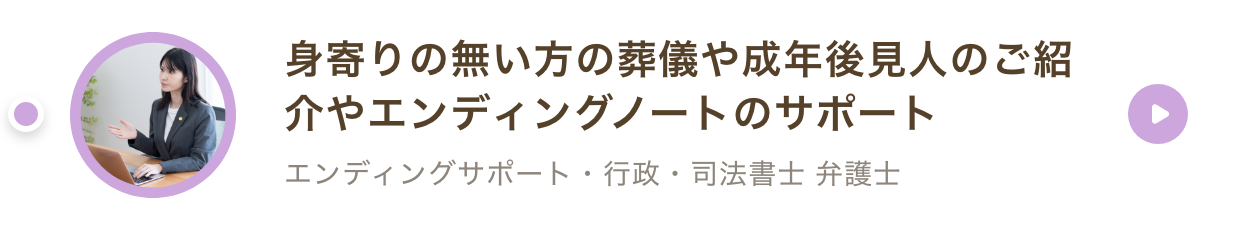 身寄りの無い方の葬儀、成年後見人のご紹介やエンディングノートのサポート